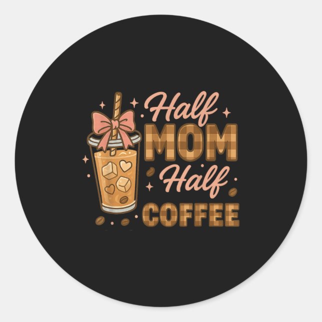 Half Mom Half Coffee Iced Coffee Mom Life Graphic  Classic Round Sticker (Front)