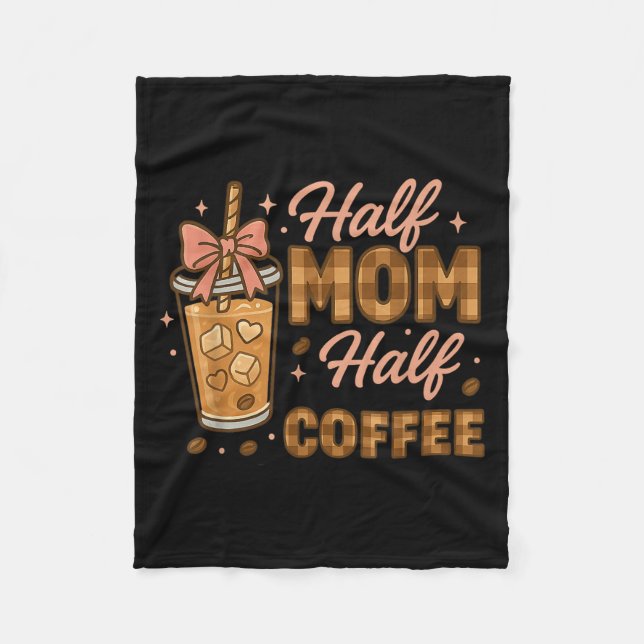 Half Mom Half Coffee Iced Coffee Mom Life Graphic  Fleece Blanket (Front)