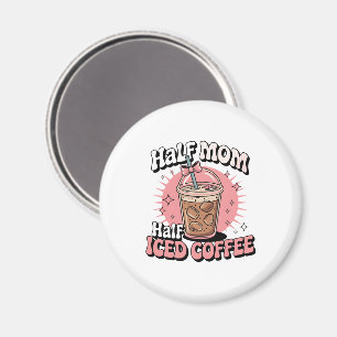 Half Mom Half Iced Coffee Magnet