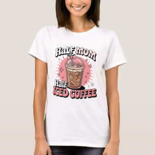 Half Mom Half Iced Coffee T-Shirt