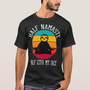 Half Namaste Half GTFO My Face1  T-Shirt