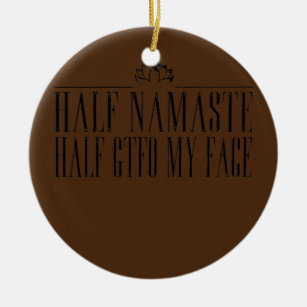 Half Namaste Half GTFO My Face Funny Namaste Yoga Ceramic Ornament