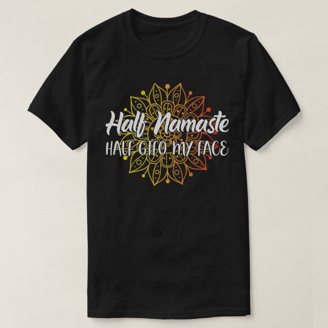 Half Namaste Half GTFO My Face T-Shirt (Design Front)