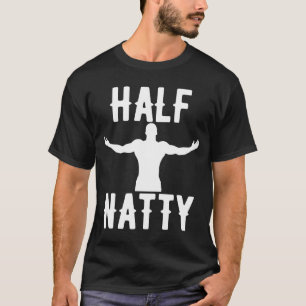 HALF NATTY  BODYBUILDING FITNESS MEME GYM WORKOUT  T-Shirt