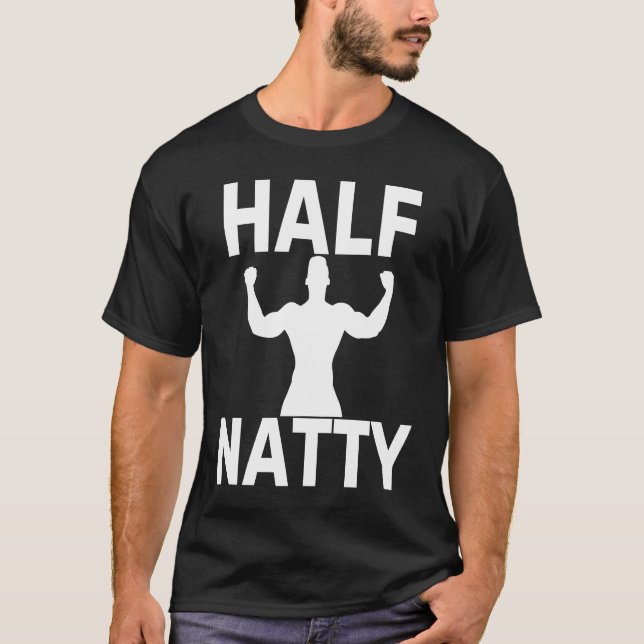 HALF NATTY  BODYBUILDING FITNESS MEME GYM WORKOUT  T-Shirt (Front)
