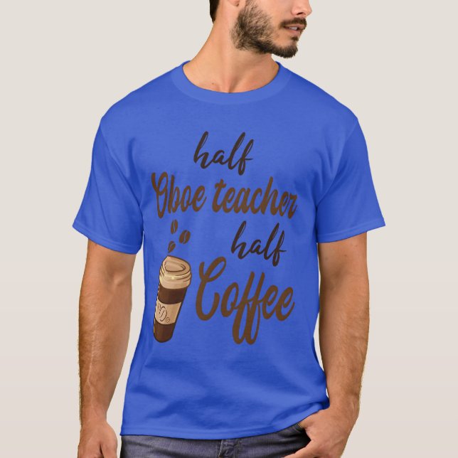 Half Oboeeacher Half Coffee gift T-Shirt (Front)