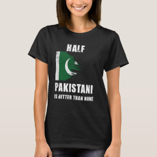 Half Pakistani Is Better Than None Funny Pakistan T-Shirt