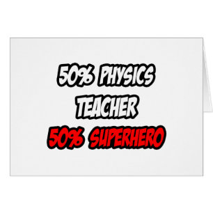Half Physics Teacher...Half Superhero