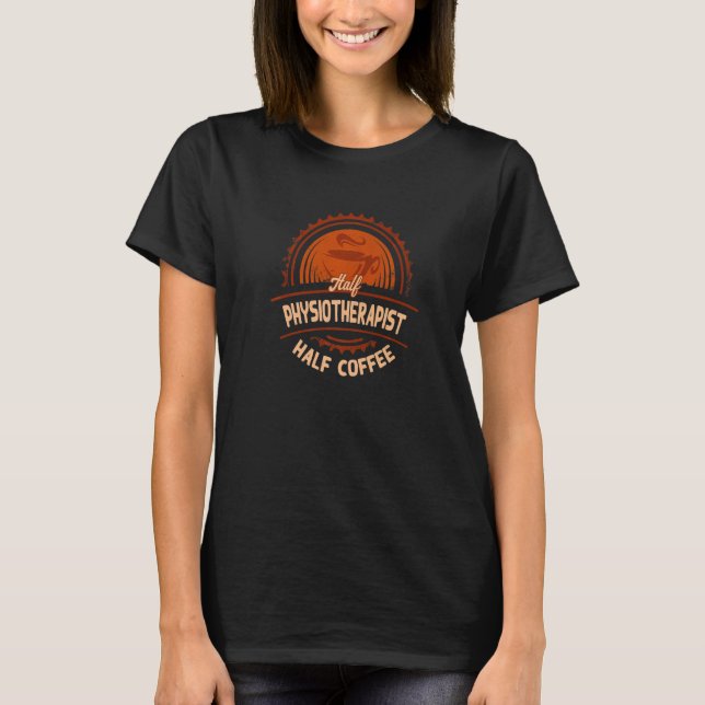Half Physiotherapist Half Coffee Physical Therapy T-Shirt (Front)