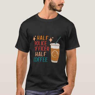 Half Police Officer Half Coffee Police Police Offi T-Shirt