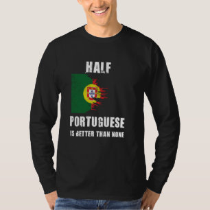 Half Portuguese Is Better Than None Funny Portugal T-Shirt