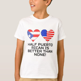 Half Puerto Rican Is Better Than None T-Shirt