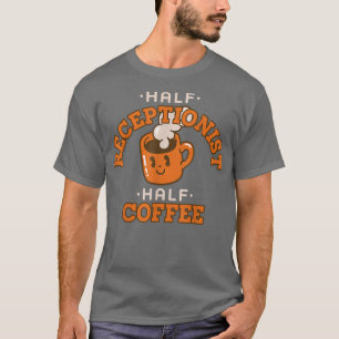 Half Receptionist Coffee Funny Ophthalmologist Hum T-Shirt