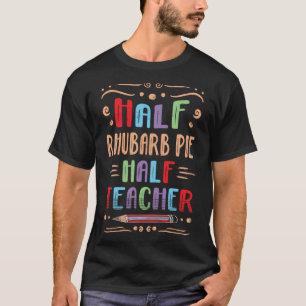 Half Rhubarb Pie Half Teacher Pastries Foodie Pie T-Shirt