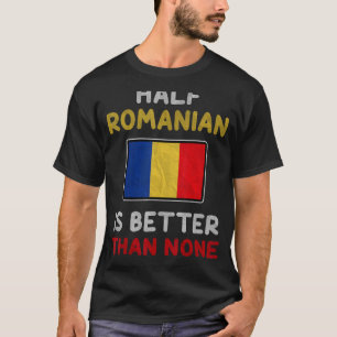 Half Romanian Is Better Than None Romania Flag T-Shirt