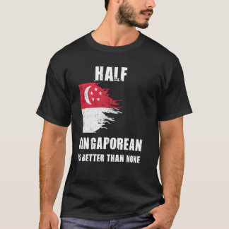 Half Singaporean Is Better Than None Funny Singapo T-Shirt