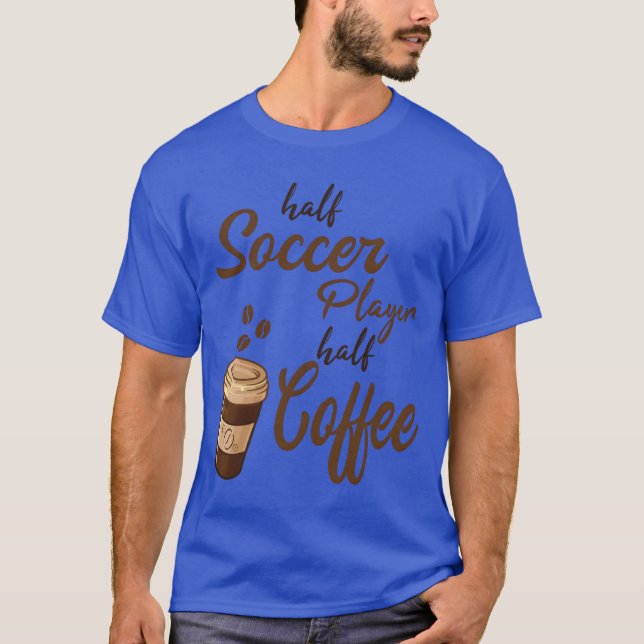 Half Soccer Player Half Coffee gift T-Shirt (Front)