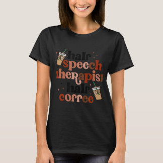 Half Speech Therapist Half Coffee Speech Pathologi T-Shirt