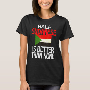 Half Sudanese Is Better Than None  Sudan Quote T-Shirt