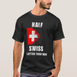 Half Swiss Is Better Than None Funny Switzerland T-Shirt<br><div class="desc">Half Swiss Is Better Than None Funny Switzerland</div>