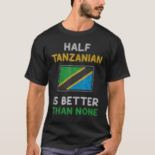 Half Tanzanian Is Better Than None Tanzania Flag T-Shirt