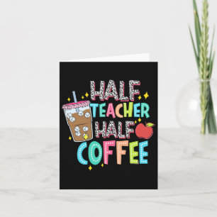 Half Teacher Half Coffee First Day Of School Back Card