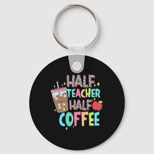 Half Teacher Half Coffee First Day Of School Ck To Keychain (Front)