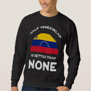 Half Venezuelan Is Better Than None Republic of Ve Sweatshirt
