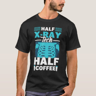 Half X Ray Tech Half Coffee  X Ray Rad Technologis T-Shirt