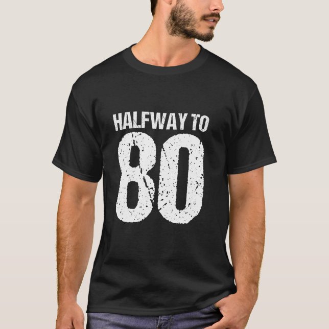 Halfway to 80 40th Birthday T-Shirt (Front)