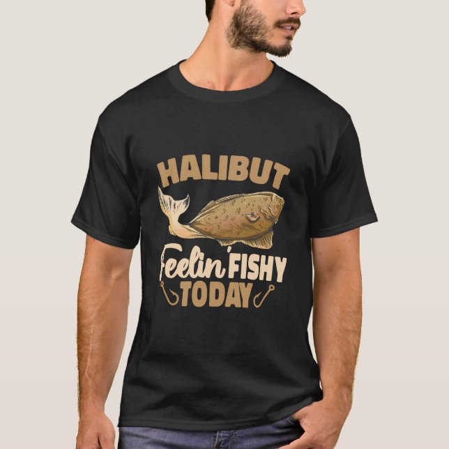 Halibut Feelin Fishy Today Flatfish Saltfish Halib T-Shirt (Front)