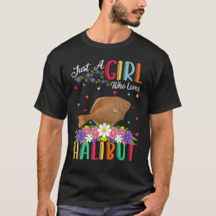 Halibut Fish Just A Girl Who Loves Halibut T-Shirt