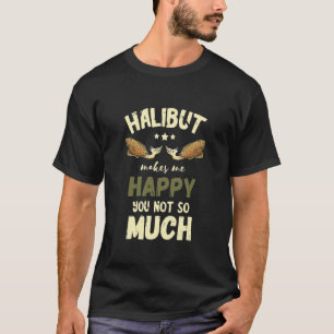 Halibut Makes Me Happy Halibut Fishing Flounder Fi T-Shirt