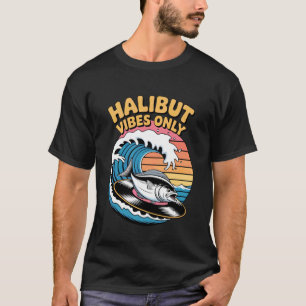 Halibut Vibes Only Ocean Fishing Lifestyle Gear T-Shirt