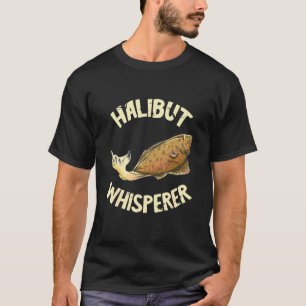 Halibut Whisperer Catch Fishing Fisherman Halibut T-Shirt