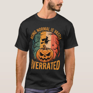 Halloween Being Normal Is Vastly Overrated Witch D T-Shirt
