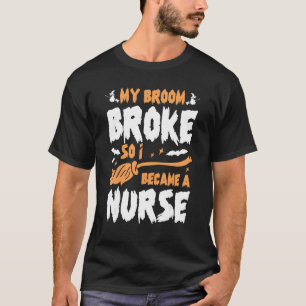 Halloween Costume Nursing My Broom Broke So I Beca T-Shirt