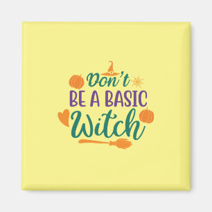 Halloween Do Not Be A Basic Witch Magnet