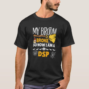 Halloween Dsp  My Broom Broke So Now I'm A Dsp T-Shirt