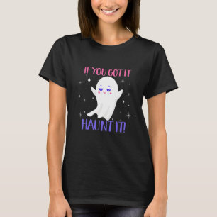 Halloween Ghosts Saying If You Got It Hunt It Joke T-Shirt