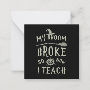 Halloween Gift My Broom Broke So Now I Teach Card