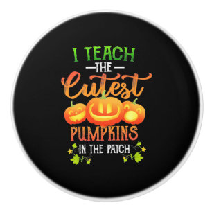 Halloween I Teach The Cutest Pumpkins Ceramic Knob