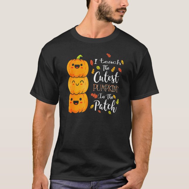 Halloween I Teach The Cutest Pumpkins In The Patch T-Shirt (Front)