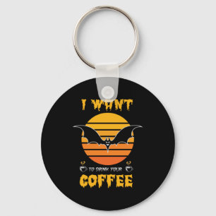 Halloween I Want To Drink Your Coffee Birthday Keychain
