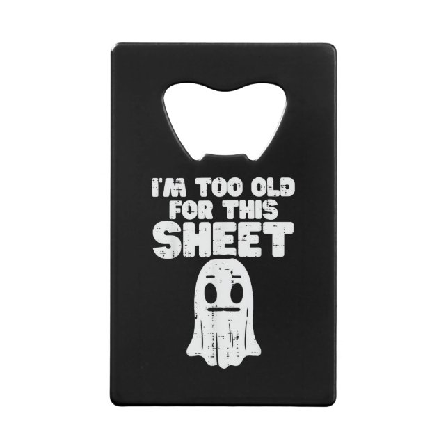 Halloween Im Too Old For This Sheet Ghost Costume  Credit Card Bottle Opener (Front)