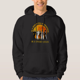 Halloween In A World Full Of Princess Be A Spooky Hoodie