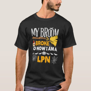Halloween Lpn My Broom Broke So Now I'm A Lpn T-Shirt