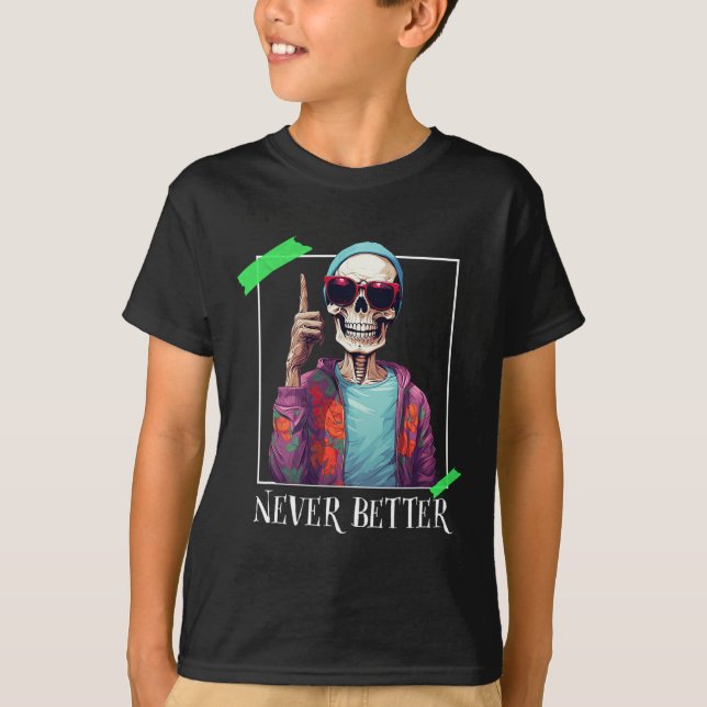 Halloween Never Better Skeleton Funny Skull  T-Shirt (Front)