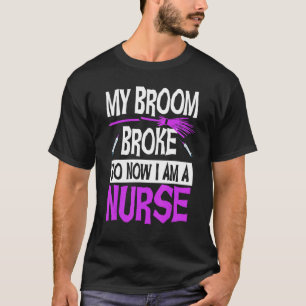 Halloween Nurse My Broom Broke So Now I'm A Nurse T-Shirt
