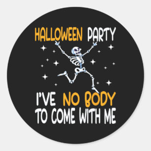 Halloween Party I've No Body To Come With Me Skele Classic Round Sticker